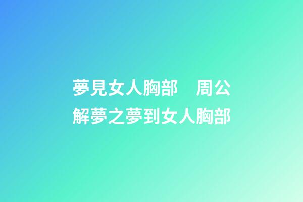 夢見女人胸部　周公解夢之夢到女人胸部